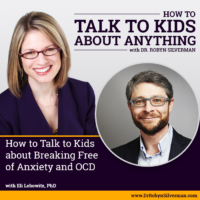How to Talk to Kids about Breaking Free of Anxiety and OCD with Eli Lebowitz, PhD