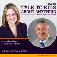 How to Raise Boys to Become Good Men with Michael Reichert, Phd – ReRelease