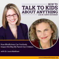 How Mindfulness Can Positively Impact the Way We Parent Our Children with Dr. Laura Markham Rerelease